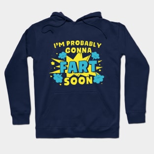 I'm Probably Gonna Fart Soon - Funny Farter Hoodie